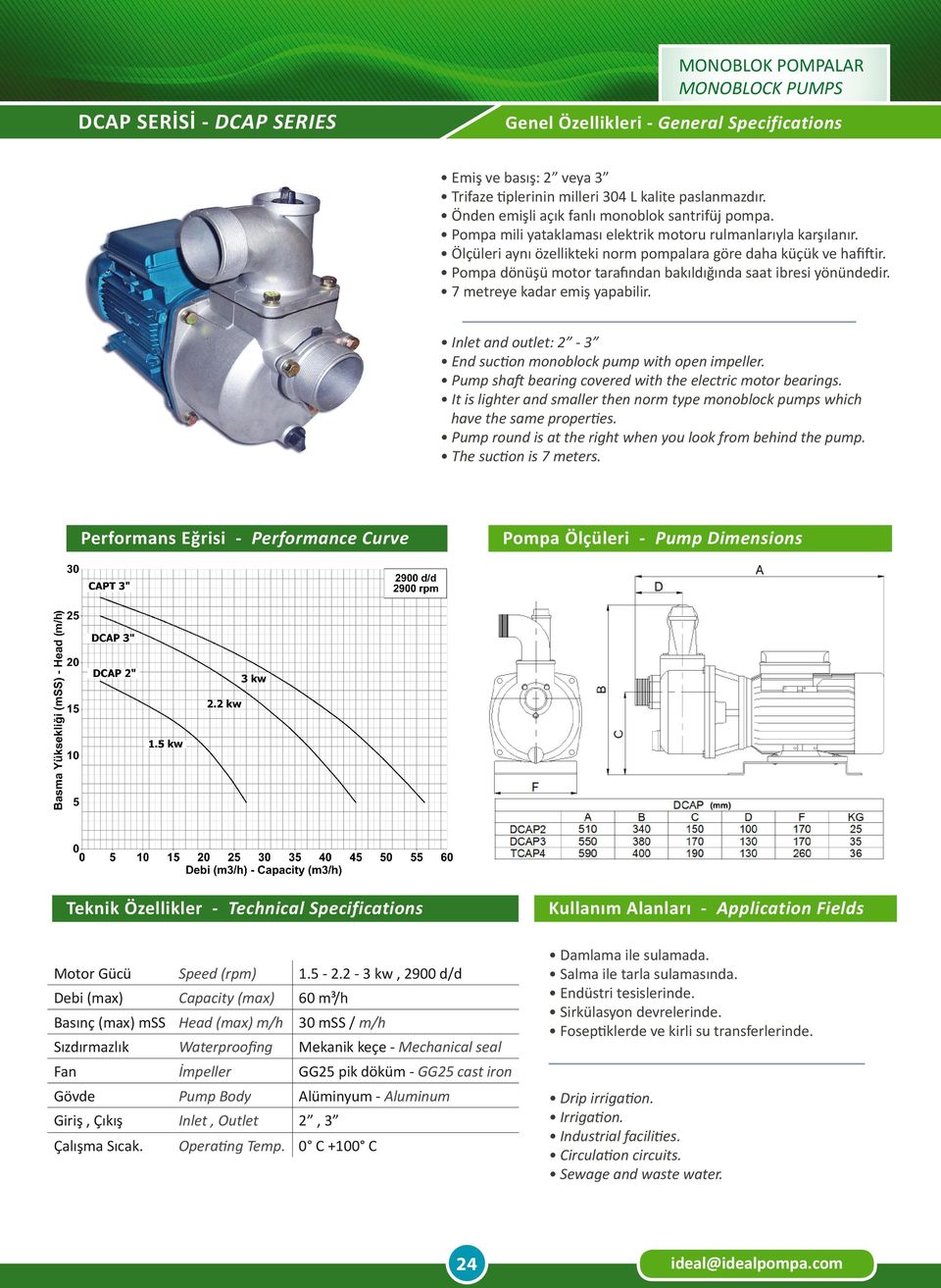 2-3 kw, 2900 d/d 60 m³/h Basınç (max) mss Head (max) m/h 30 mss / m/h Alüminyum - Aluminum 2, 3 Damlama ile sulamada.