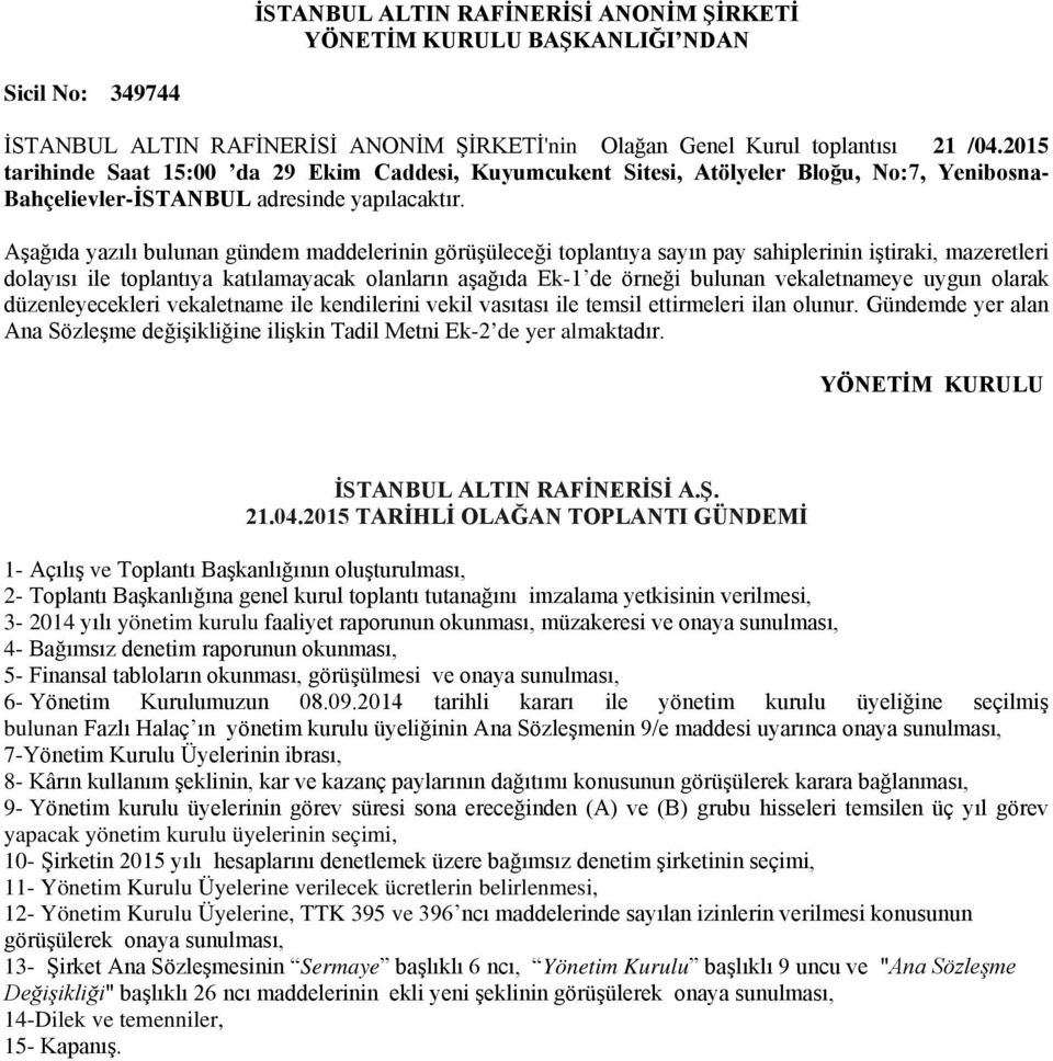 Aşağıda yazılı bulunan gündem maddelerinin görüşüleceği toplantıya sayın pay sahiplerinin iştiraki, mazeretleri dolayısı ile toplantıya katılamayacak olanların aşağıda Ek-1 de örneği bulunan