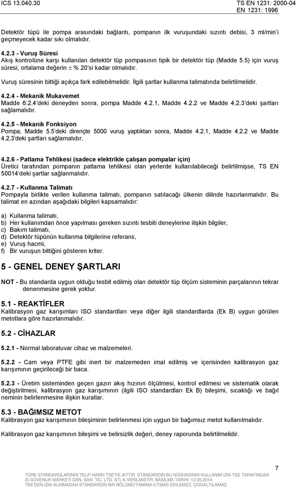 Vuruş süresinin bittiği açıkça fark edilebilmelidir. İlgili şartlar kullanma talimatında belirtilmelidir. 4.2.4 - Mekanik Mukavemet Madde 6.2.4 deki deneyden sonra, pompa Madde 4.2.1, Madde 4.2.2 ve Madde 4.