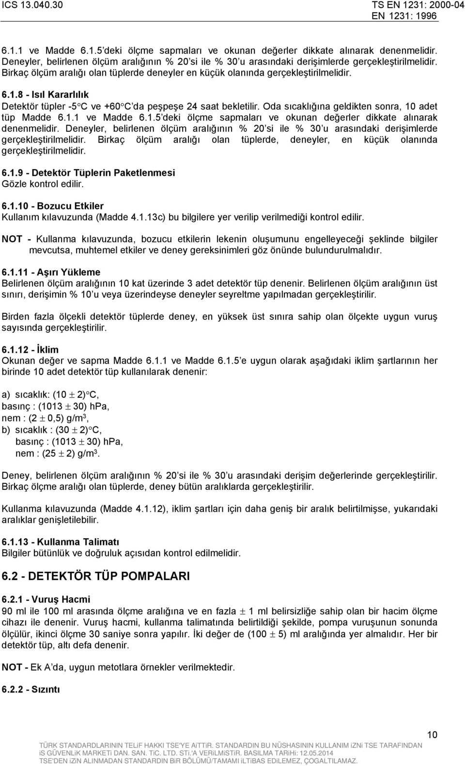 Oda sıcaklığına geldikten sonra, 10 adet tüp Madde  Birkaç ölçüm aralığı olan tüplerde, deneyler, en küçük olanında gerçekleştirilmelidir. 6.1.9 - Detektör Tüplerin Paketlenmesi Gözle kontrol edilir.