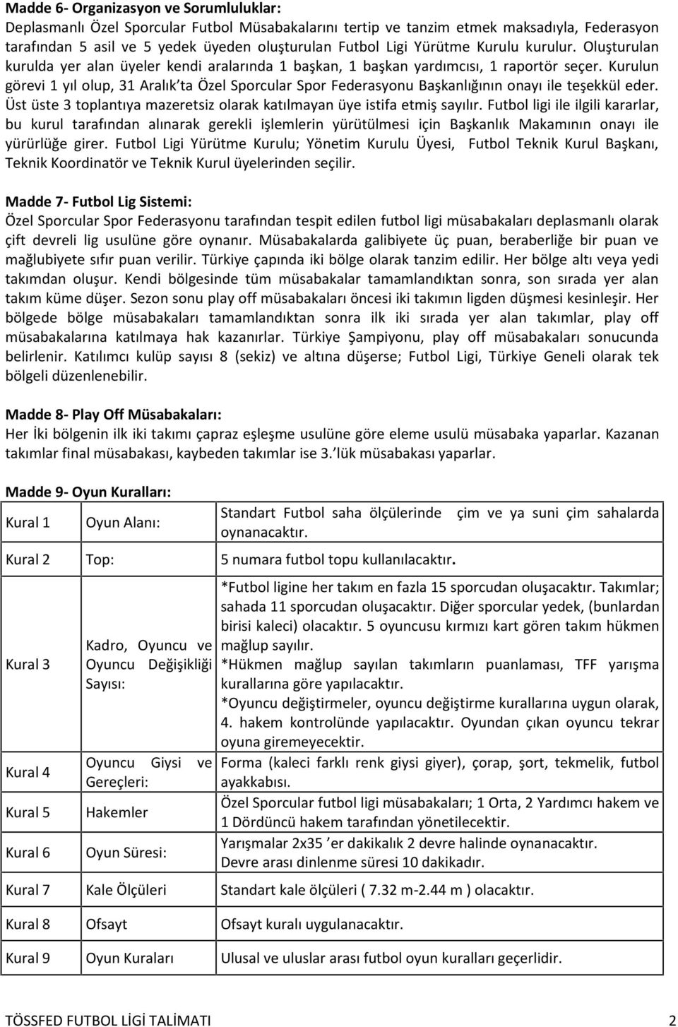 Kurulun görevi 1 yıl olup, 31 Aralık ta Özel Sporcular Spor Federasyonu Başkanlığının onayı ile teşekkül eder. Üst üste 3 toplantıya mazeretsiz olarak katılmayan üye istifa etmiş sayılır.