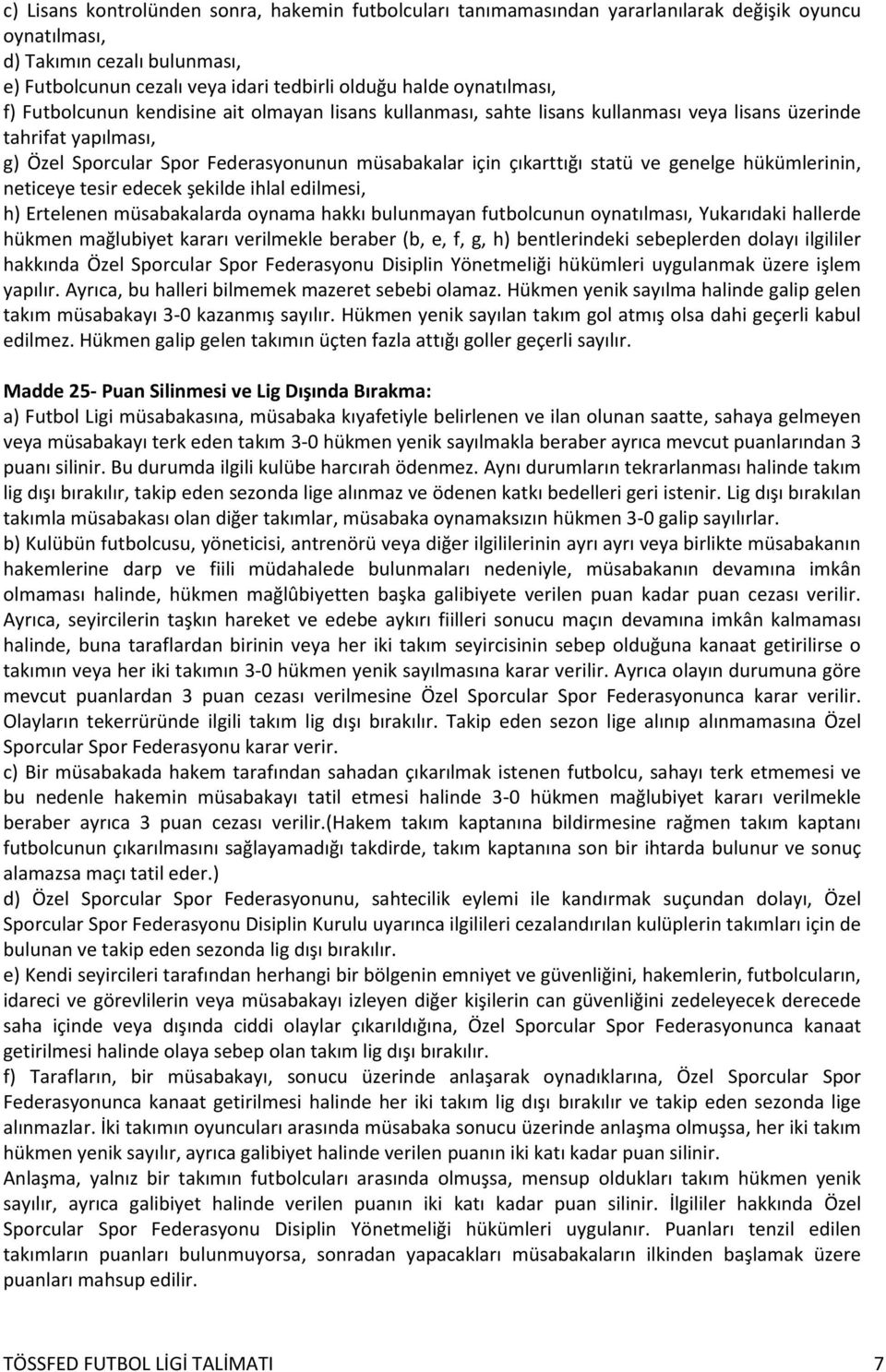 statü ve genelge hükümlerinin, neticeye tesir edecek şekilde ihlal edilmesi, h) Ertelenen müsabakalarda oynama hakkı bulunmayan futbolcunun oynatılması, Yukarıdaki hallerde hükmen mağlubiyet kararı