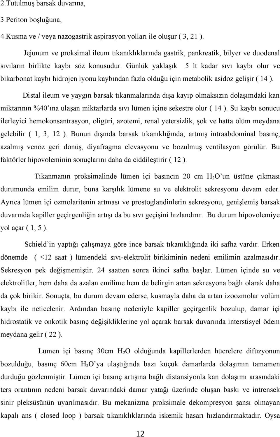 Günlük yaklaşık 5 lt kadar sıvı kaybı olur ve bikarbonat kaybı hidrojen iyonu kaybından fazla olduğu için metabolik asidoz gelişir ( 14 ).