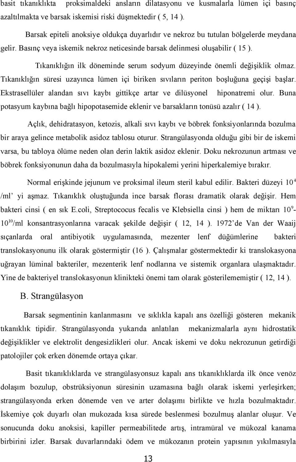 Tıkanıklığın ilk döneminde serum sodyum düzeyinde önemli değişiklik olmaz. Tıkanıklığın süresi uzayınca lümen içi biriken sıvıların periton boşluğuna geçişi başlar.