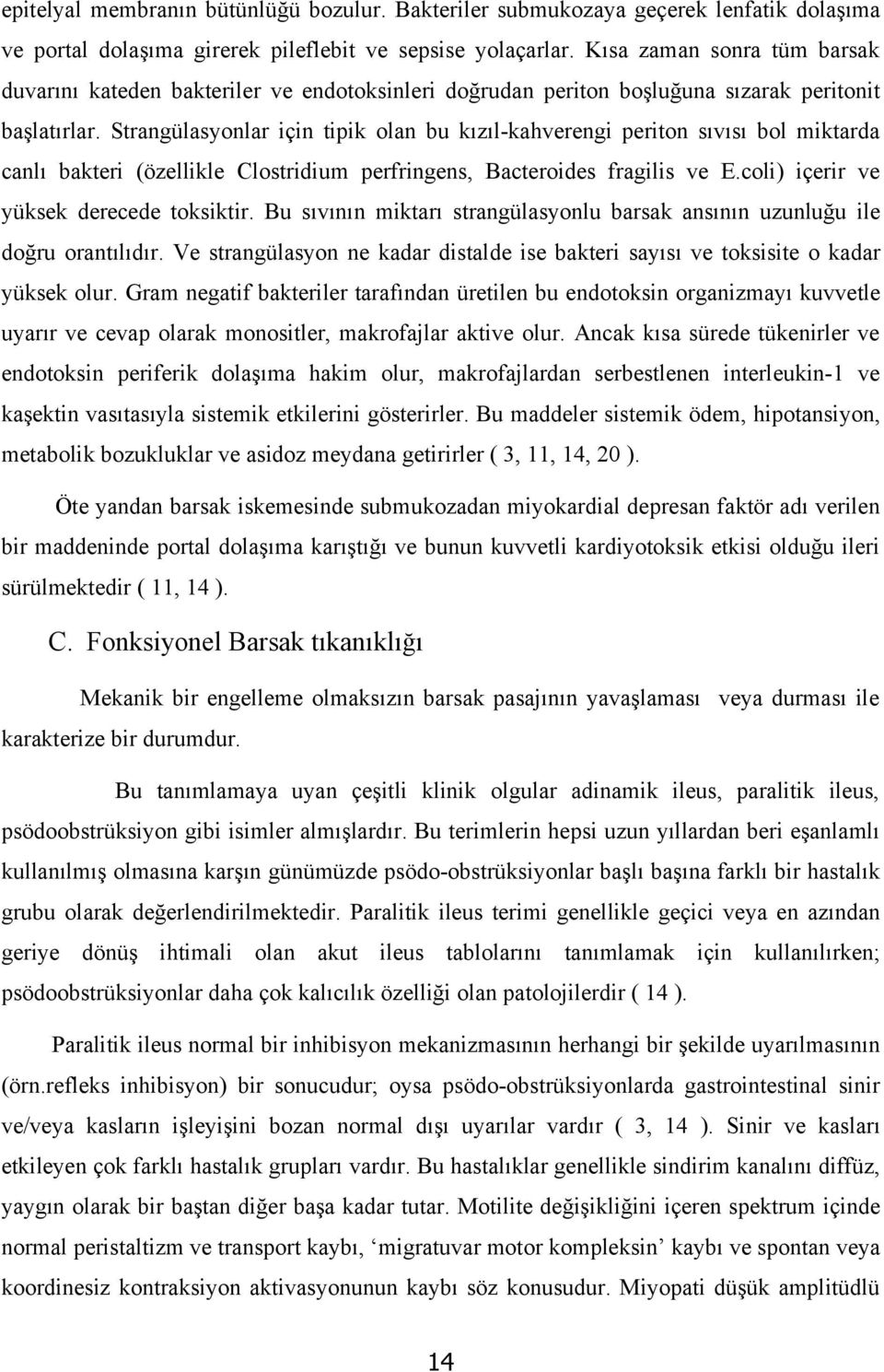 Strangülasyonlar için tipik olan bu kızıl-kahverengi periton sıvısı bol miktarda canlı bakteri (özellikle Clostridium perfringens, Bacteroides fragilis ve E.coli) içerir ve yüksek derecede toksiktir.