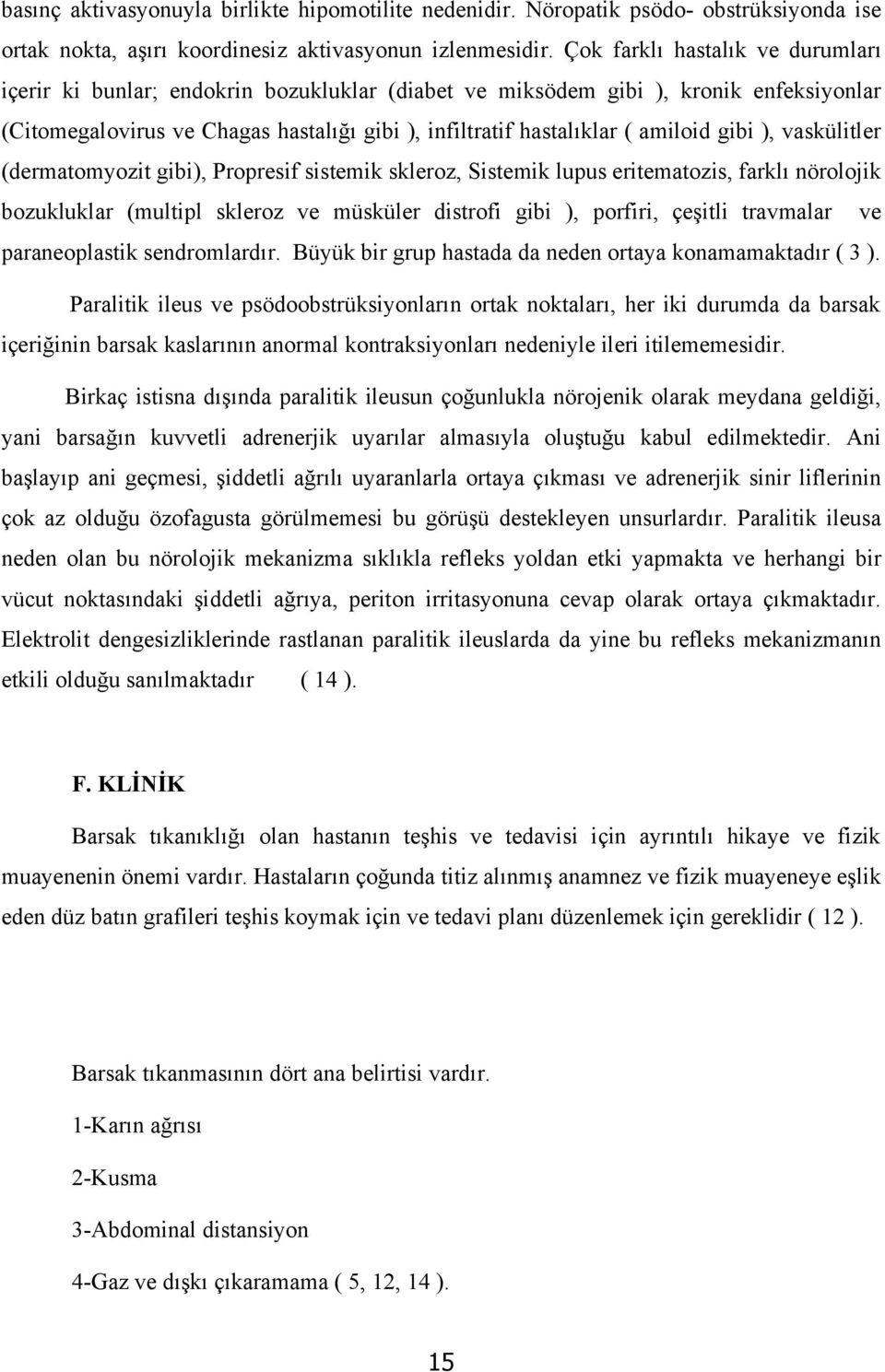 gibi ), vaskülitler (dermatomyozit gibi), Propresif sistemik skleroz, Sistemik lupus eritematozis, farklı nörolojik bozukluklar (multipl skleroz ve müsküler distrofi gibi ), porfiri, çeşitli