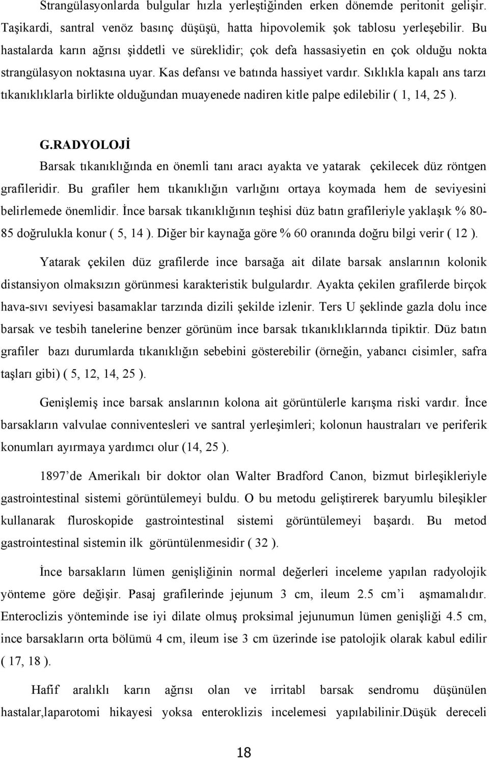 Sıklıkla kapalı ans tarzı tıkanıklıklarla birlikte olduğundan muayenede nadiren kitle palpe edilebilir ( 1, 14, 25 ). G.