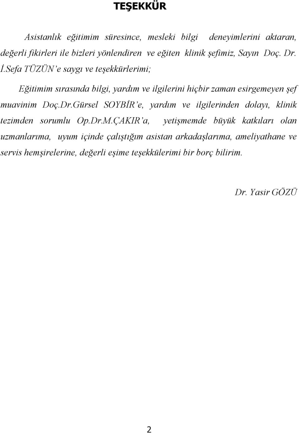 Sefa TÜZÜN e saygı ve teşekkürlerimi; Eğitimim sırasında bilgi, yardım ve ilgilerini hiçbir zaman esirgemeyen şef muavinim Doç.Dr.