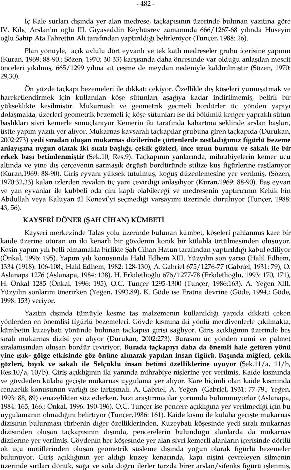 Plan yönüyle, açık avlulu dört eyvanlı ve tek katlı medreseler grubu içerisine yapının (Kuran, 1969: 88-90.