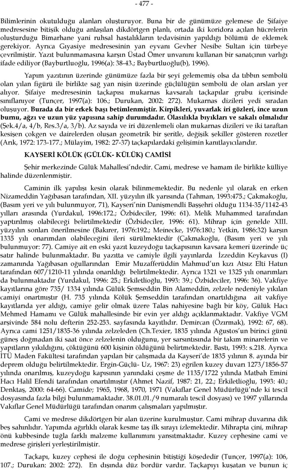 yapıldığı bölümü de eklemek gerekiyor. Ayrıca Gıyasiye medresesinin yan eyvanı Gevher Nesibe Sultan için türbeye çevrilmiştir.