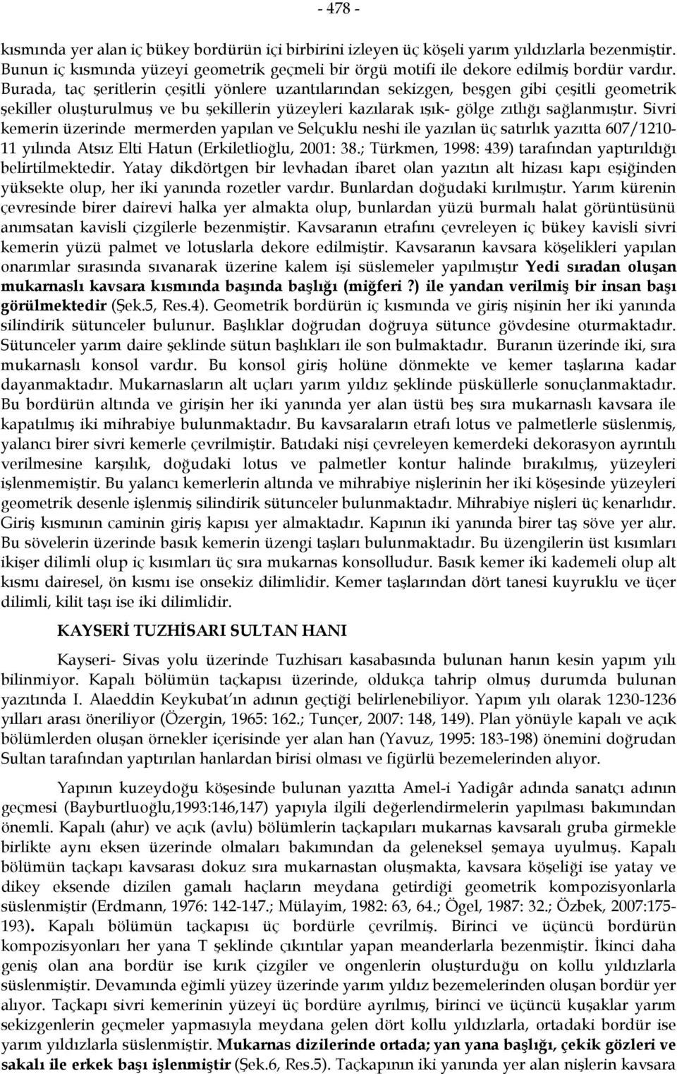 Sivri kemerin üzerinde mermerden yapılan ve Selçuklu neshi ile yazılan üç satırlık yazıtta 607/1210-11 yılında Atsız Elti Hatun (Erkiletlioğlu, 2001: 38.