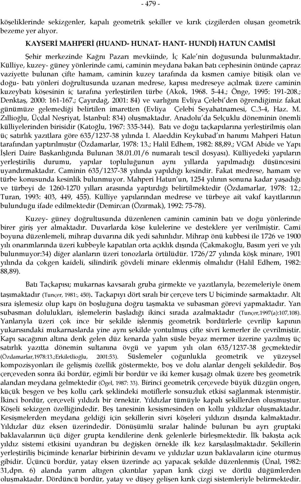 Külliye, kuzey- güney yönlerinde cami, caminin meydana bakan batı cephesinin önünde çapraz vaziyette bulunan çifte hamam, caminin kuzey tarafında da kısmen camiye bitişik olan ve doğu- batı yönleri