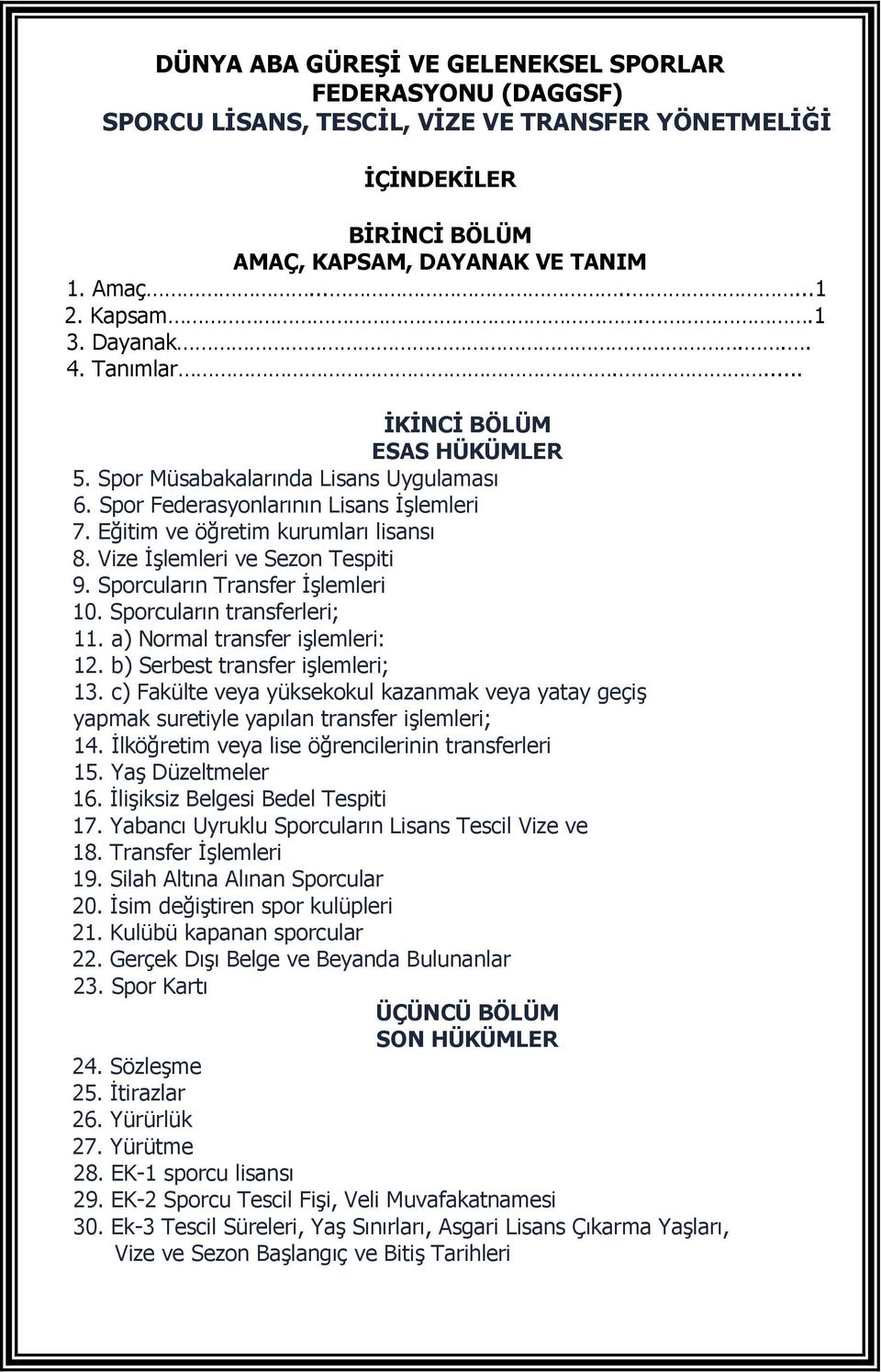 Vize İşlemleri ve Sezon Tespiti 9. Sporcuların Transfer İşlemleri 0. Sporcuların transferleri;. a) Normal transfer işlemleri: 2. b) Serbest transfer işlemleri; 3.