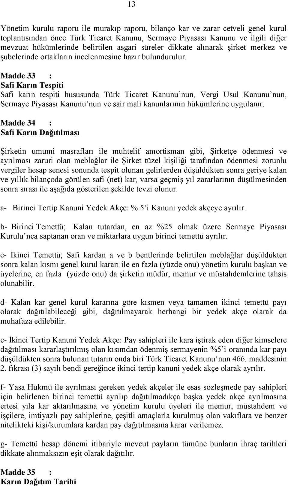 Madde 33 : Safi Karın Tespiti Safi karın tespiti hususunda Türk Ticaret Kanunu nun, Vergi Usul Kanunu nun, Sermaye Piyasası Kanunu nun ve sair mali kanunlarının hükümlerine uygulanır.