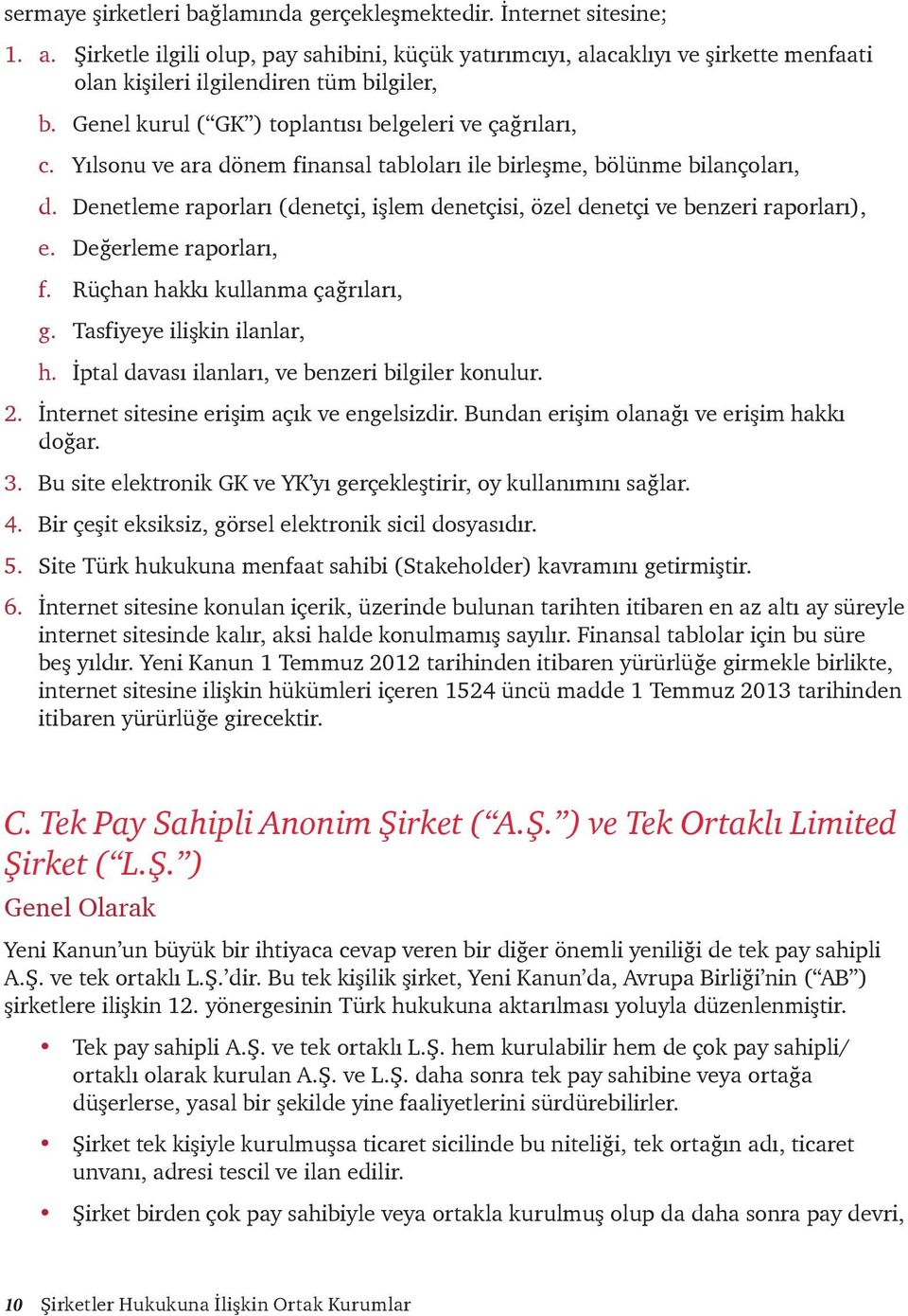 Yılsonu ve ara dönem finansal tabloları ile birleşme, bölünme bilançoları, d. Denetleme raporları (denetçi, işlem denetçisi, özel denetçi ve benzeri raporları), e. Değerleme raporları, f.