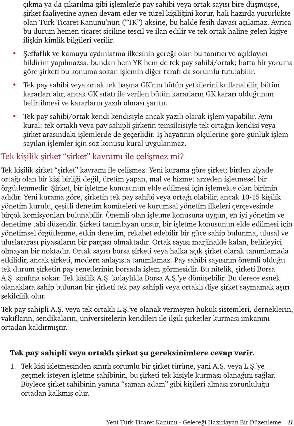 Şeffaflık ve kamuyu aydınlatma ilkesinin gereği olan bu tanıtıcı ve açıklayıcı bildirim yapılmazsa, bundan hem YK hem de tek pay sahibi/ortak; hatta bir yoruma göre şirketi bu konuma sokan işlemin