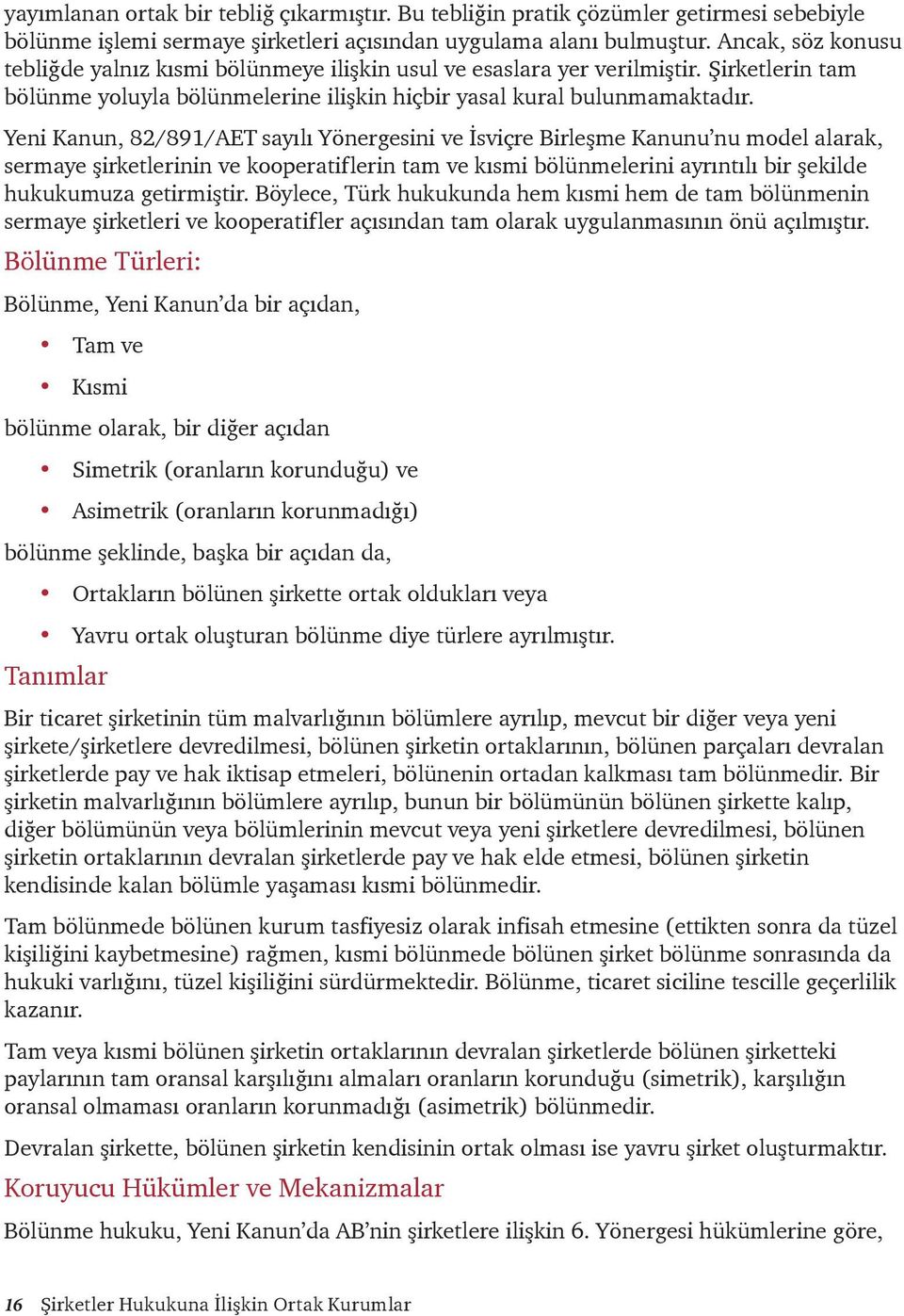 Yeni Kanun, 82/891/AET sayılı Yönergesini ve İsviçre Birleşme Kanunu nu model alarak, sermaye şirketlerinin ve kooperatiflerin tam ve kısmi bölünmelerini ayrıntılı bir şekilde hukukumuza getirmiştir.