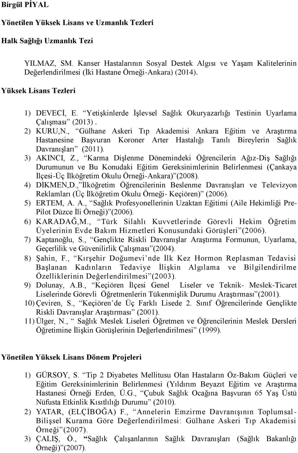 Yetişkinlerde İşlevsel Sağlık Okuryazarlığı Testinin Uyarlama Çalışması (2013). 2) KURU,N.