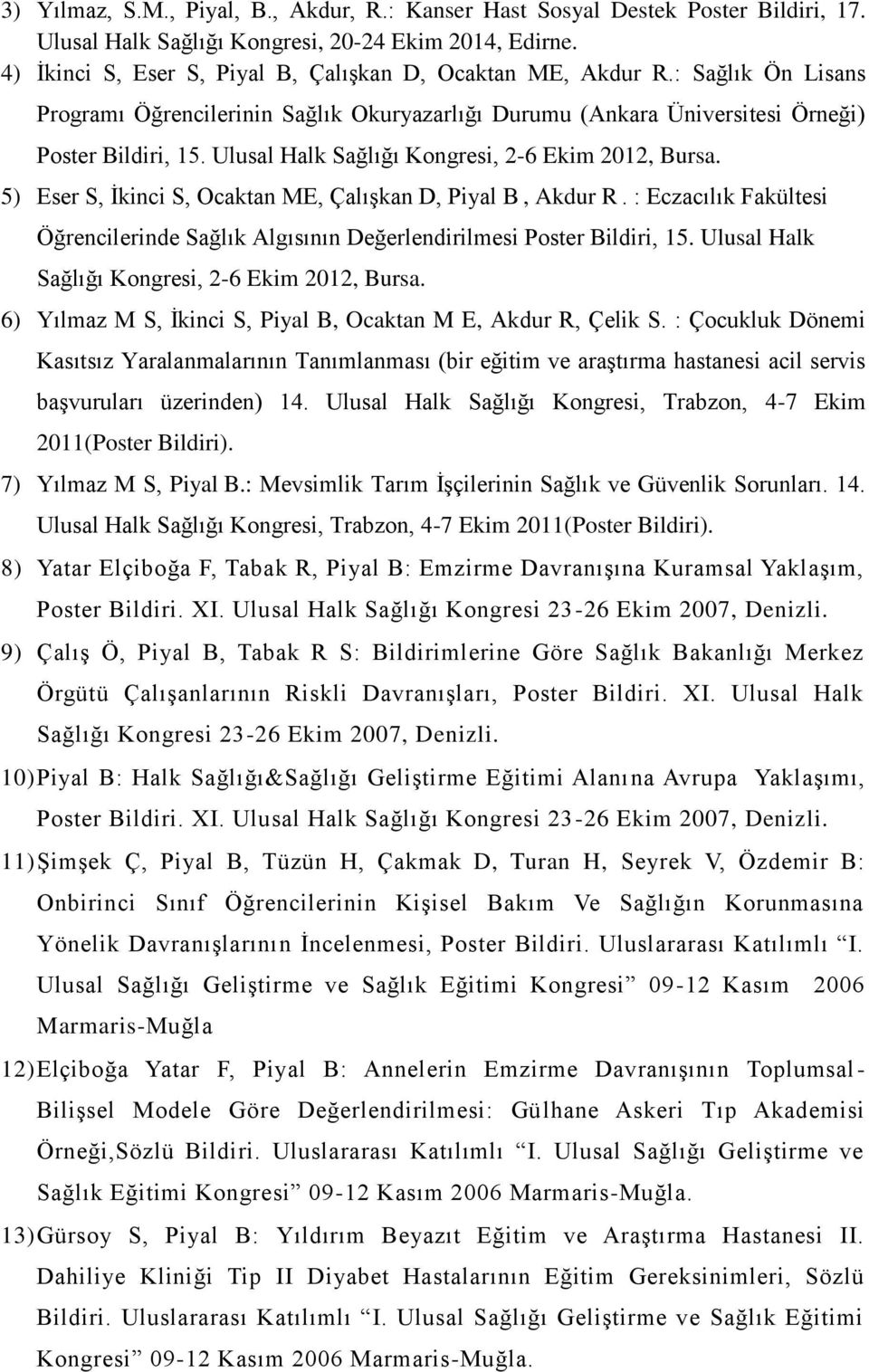 Ulusal Halk Sağlığı Kongresi, 2-6 Ekim 2012, Bursa. 5) Eser S, İkinci S, Ocaktan ME, Çalışkan D, Piyal B, Akdur R.