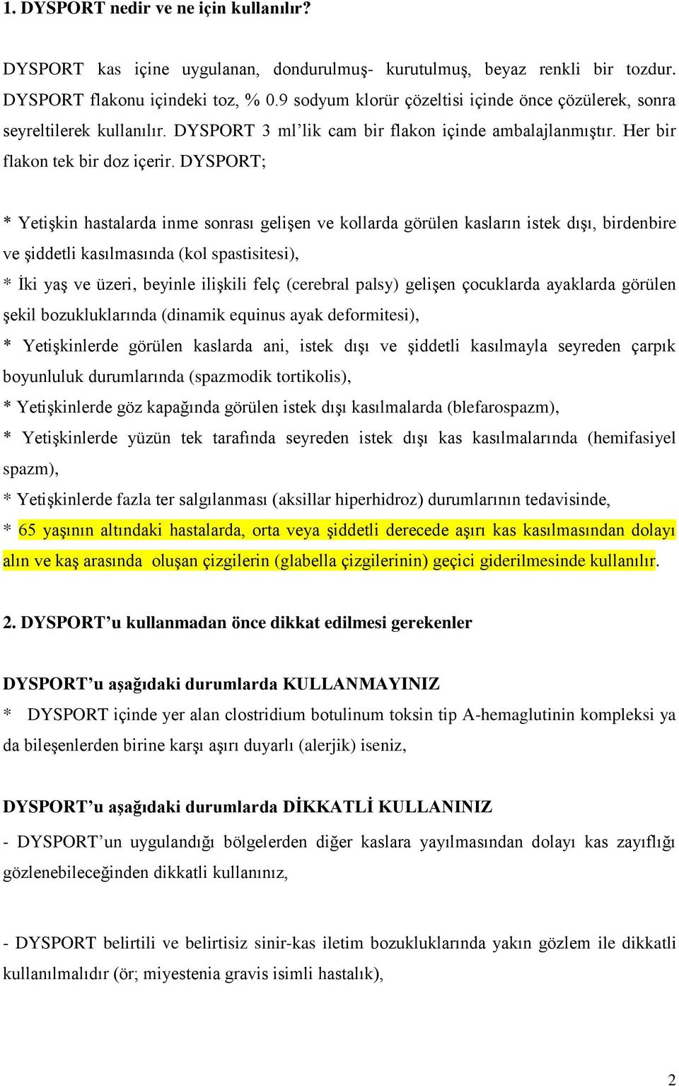 DYSPORT; * Yetişkin hastalarda inme sonrası gelişen ve kollarda görülen kasların istek dışı, birdenbire ve şiddetli kasılmasında (kol spastisitesi), * İki yaş ve üzeri, beyinle ilişkili felç