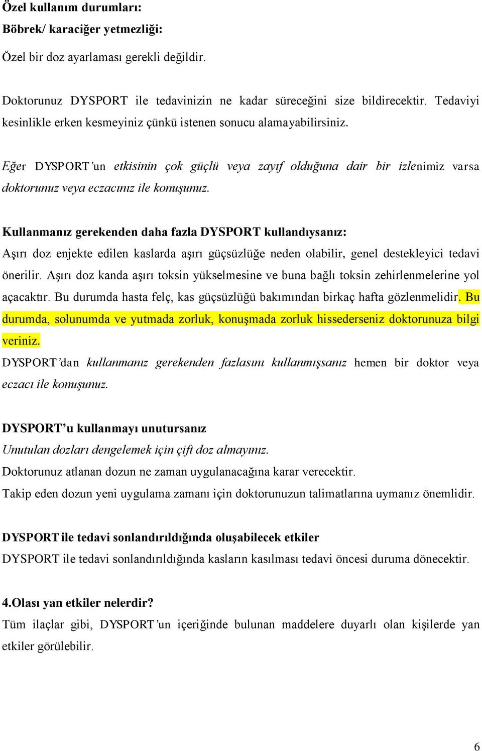 Kullanmanız gerekenden daha fazla DYSPORT kullandıysanız: Aşırı doz enjekte edilen kaslarda aşırı güçsüzlüğe neden olabilir, genel destekleyici tedavi önerilir.