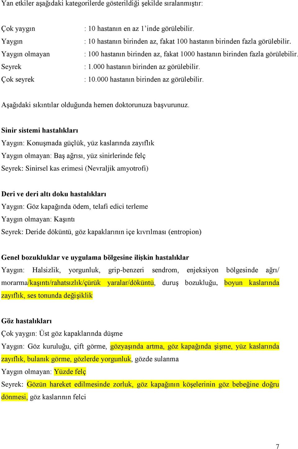 : 10.000 hastanın birinden az görülebilir. Aşağıdaki sıkıntılar olduğunda hemen doktorunuza başvurunuz.