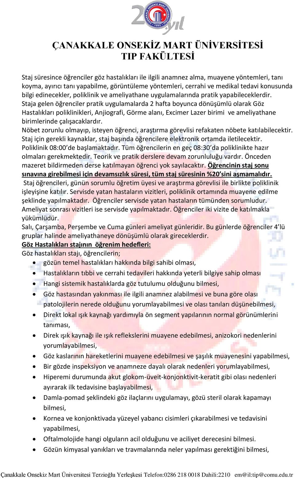 Staja gelen öğrenciler pratik uygulamalarda 2 hafta boyunca dönüşümlü olarak Göz Hastalıkları poliklinikleri, Anjiografi, Görme alanı, Excimer Lazer birimi ve ameliyathane birimlerinde