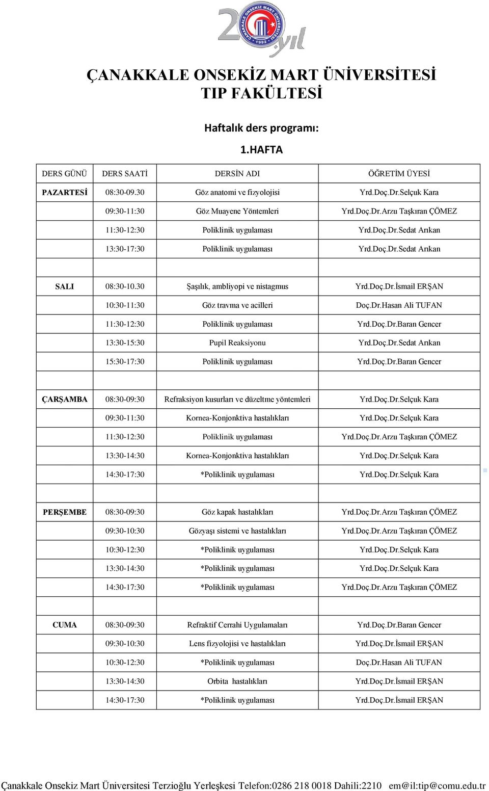 Doç.Dr.Baran Gencer 13:30-15:30 Pupil Reaksiyonu Yrd.Doç.Dr.Sedat Arıkan 15:30-17:30 Poliklinik uygulaması Yrd.Doç.Dr.Baran Gencer ÇARŞAMBA 08:30-09:30 Refraksiyon kusurları ve düzeltme yöntemleri Yrd.