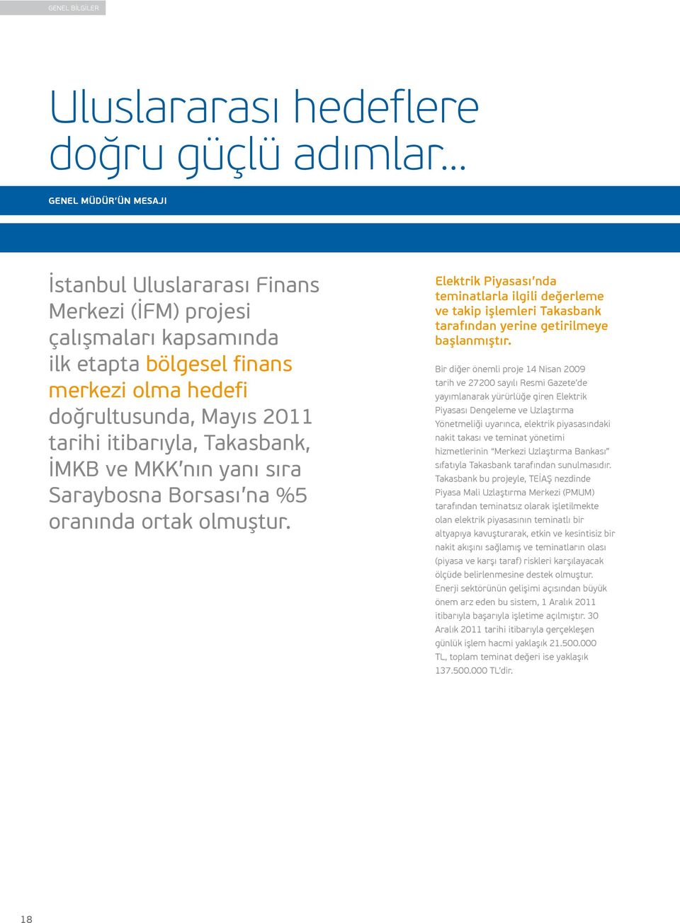 Takasbank, İMKB ve MKK nın yanı sıra Saraybosna Borsası na %5 oranında ortak olmuştur.