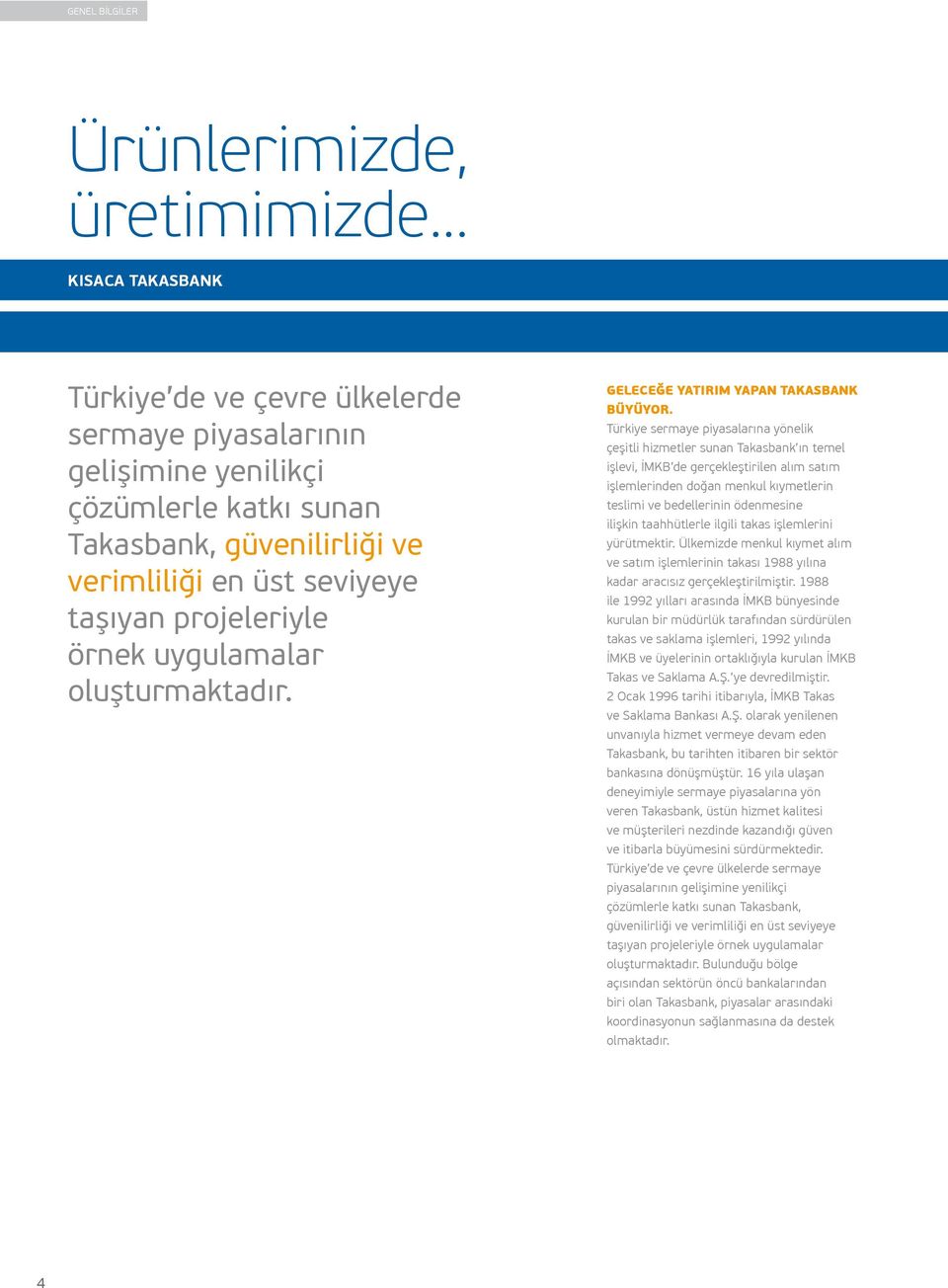 Türkiye sermaye piyasalarına yönelik çeşitli hizmetler sunan Takasbank ın temel işlevi, İMKB de gerçekleştirilen alım satım işlemlerinden doğan menkul kıymetlerin teslimi ve bedellerinin ödenmesine