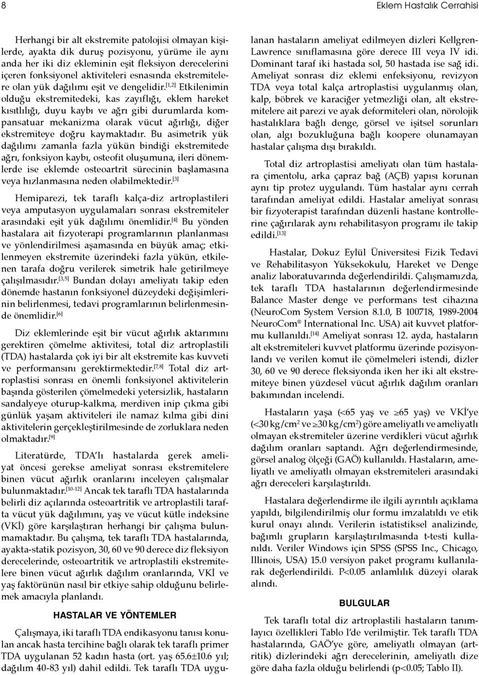 [1,2] Etkilenimin olduğu ekstremitedeki, kas zayıflığı, eklem hareket kısıtlılığı, duyu kaybı ve ağrı gibi durumlarda kompansatuar mekanizma olarak vücut ağırlığı, diğer ekstremiteye doğru