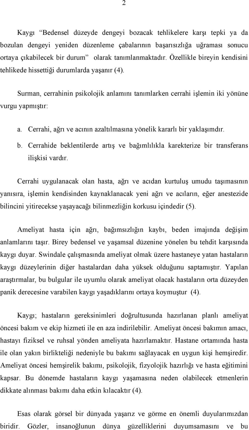 Cerrahi, ağrı ve acının azaltılmasına yönelik kararlı bir yaklaşımdır. b. Cerrahide beklentilerde artış ve bağımlılıkla karekterize bir transferans ilişkisi vardır.