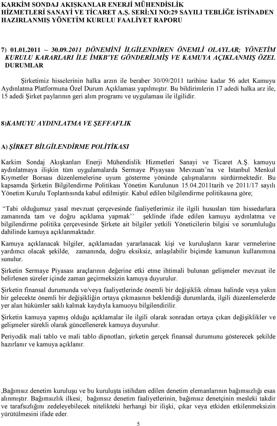 kadar 56 adet Kamuyu Aydınlatma Platformuna Özel Durum Açıklaması yapılmıştır. Bu bildirimlerin 17 adedi halka arz ile, 15 adedi Şirket paylarının geri alım programı ve uygulaması ile ilgilidir.