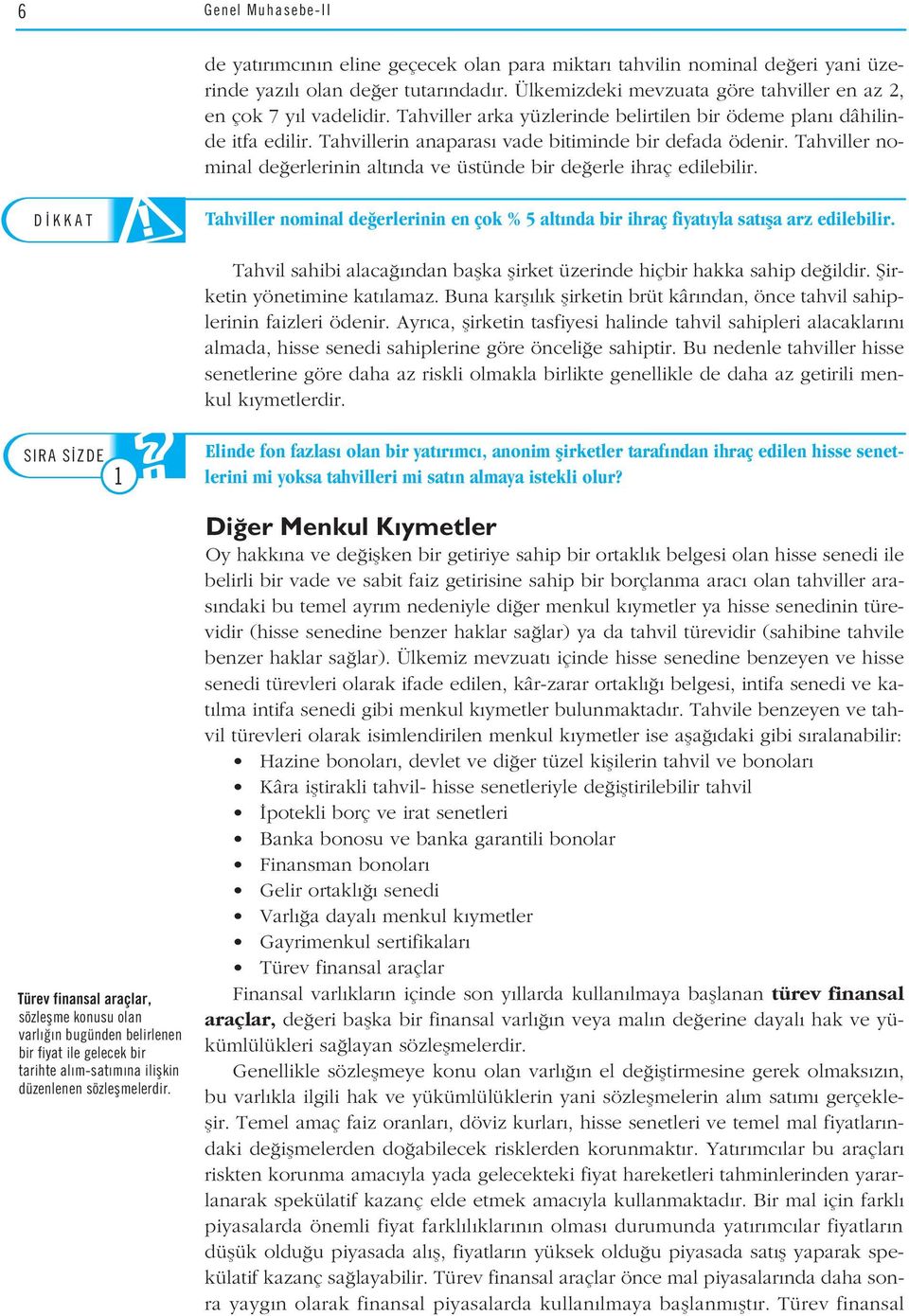 Tahviller nominal de erlerinin alt nda ve üstünde bir de erle ihraç edilebilir. Tahviller nominal de erlerinin en çok % 5 alt nda bir ihraç fiyat yla sat fla arz edilebilir.