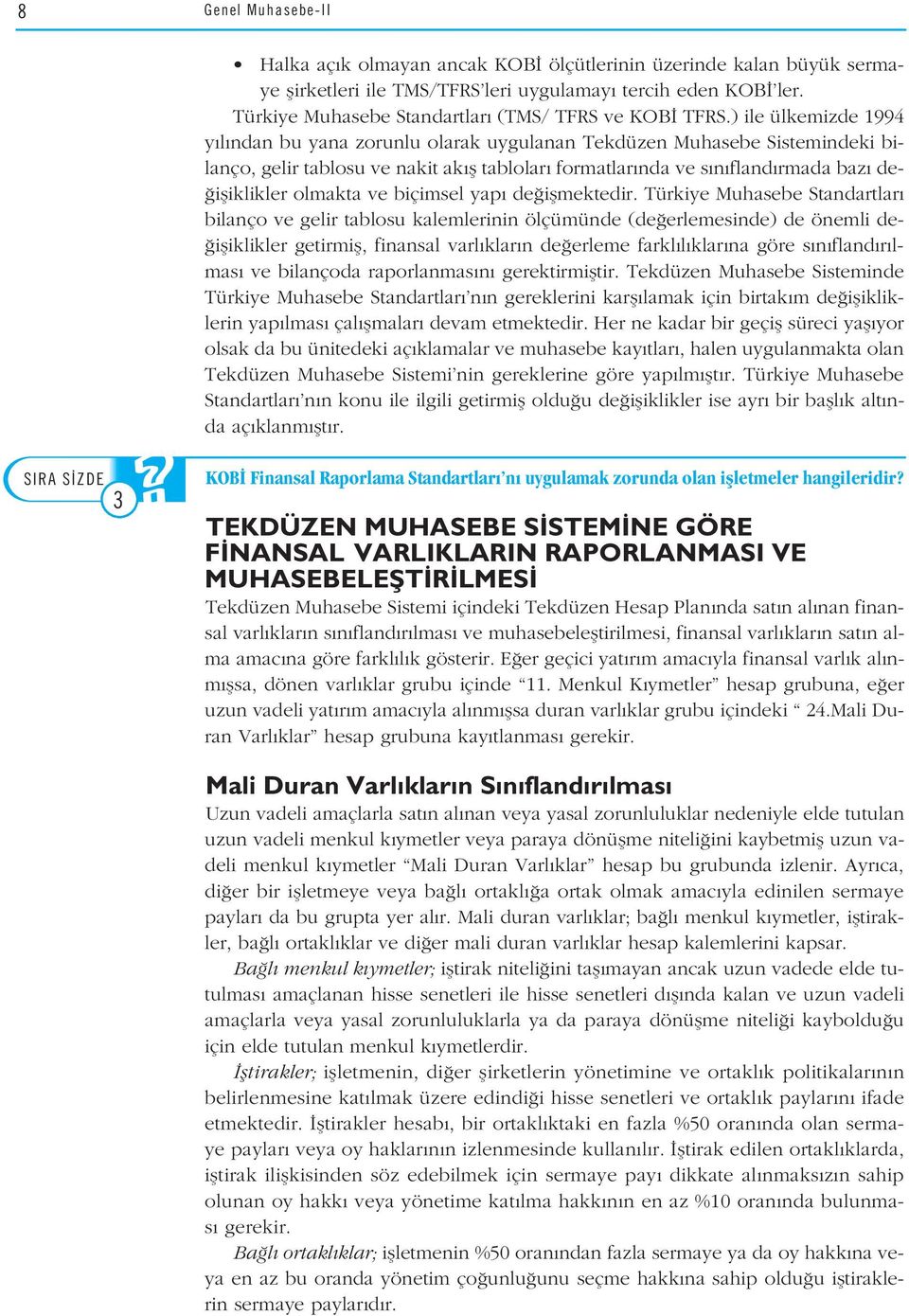 ) ile ülkemizde 1994 y l ndan bu yana zorunlu olarak uygulanan Tekdüzen Muhasebe Sistemindeki bilanço, gelir tablosu ve nakit ak fl tablolar formatlar nda ve s n fland rmada baz de- ifliklikler