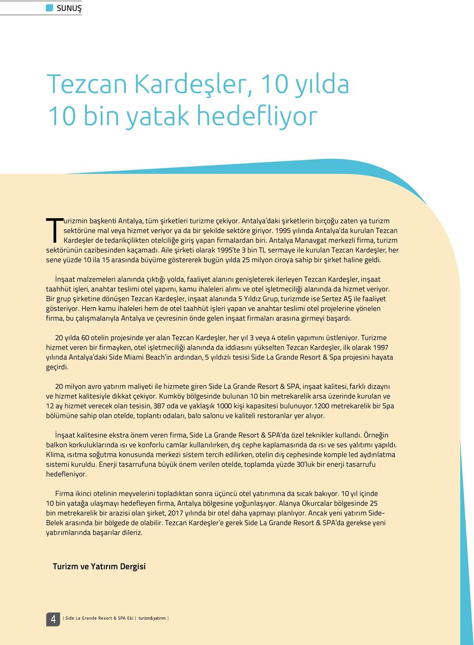 1995 yılında Antalya da kurulan Tezcan Kardeşler de tedarikçilikten otelciliğe giriş yapan firmalardan biri. Antalya Manavgat merkezli firma, turizm sektörünün cazibesinden kaçamadı.