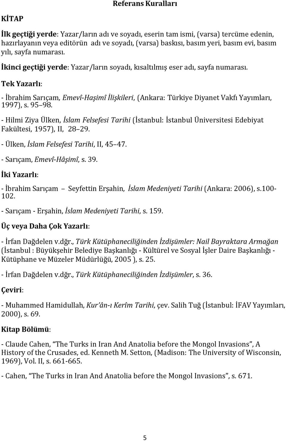 Tek Yazarlı: - İbrahim Sarıçam, Emevî-Haşimî İlişkileri, (Ankara: Türkiye Diyanet Vakfı Yayımları, 1997), s. 95 98.
