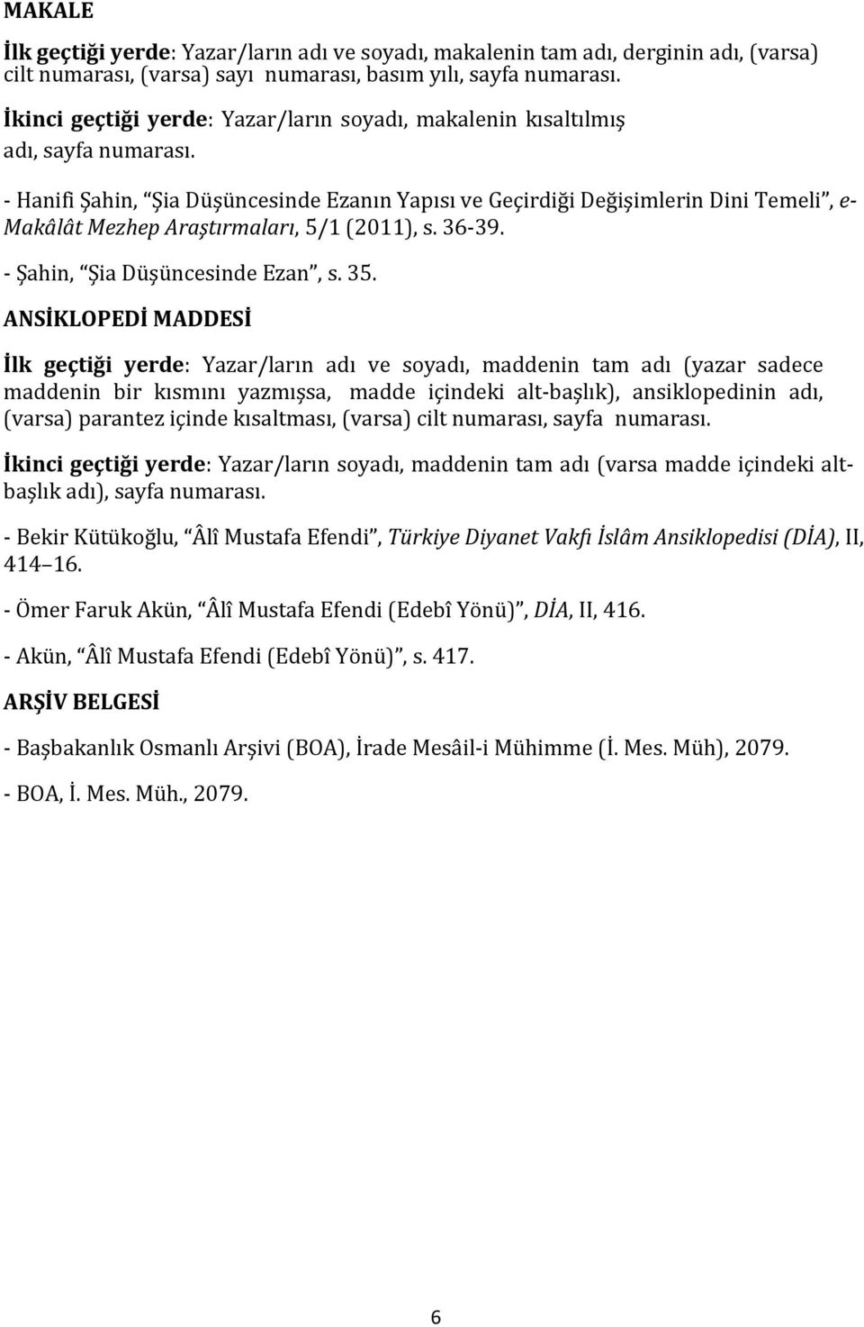 - Hanifi Şahin, Şia Düşüncesinde Ezanın Yapısı ve Geçirdiği Değişimlerin Dini Temeli, e- Makâlât Mezhep Araştırmaları, 5/1 (2011), s. 36-39. - Şahin, Şia Düşüncesinde Ezan, s. 35.