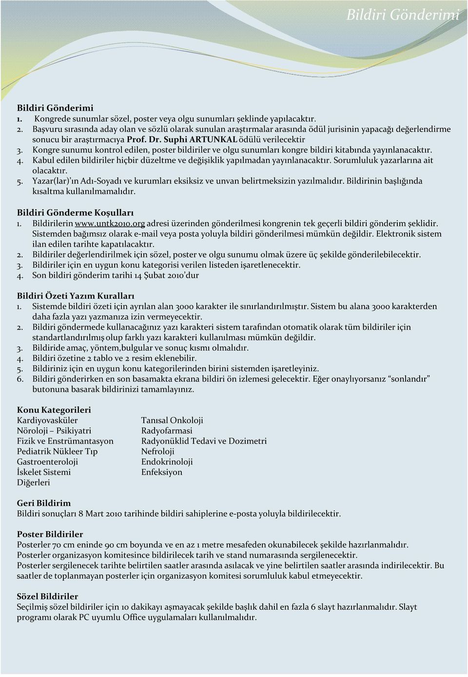 Kongre sunumu kontrol edilen, poster bildiriler ve olgu sunumları kongre bildiri kitabında yayınlanacaktır. 4. Kabul edilen bildiriler hiçbir düzeltme ve değişiklik yapılmadan yayınlanacaktır.