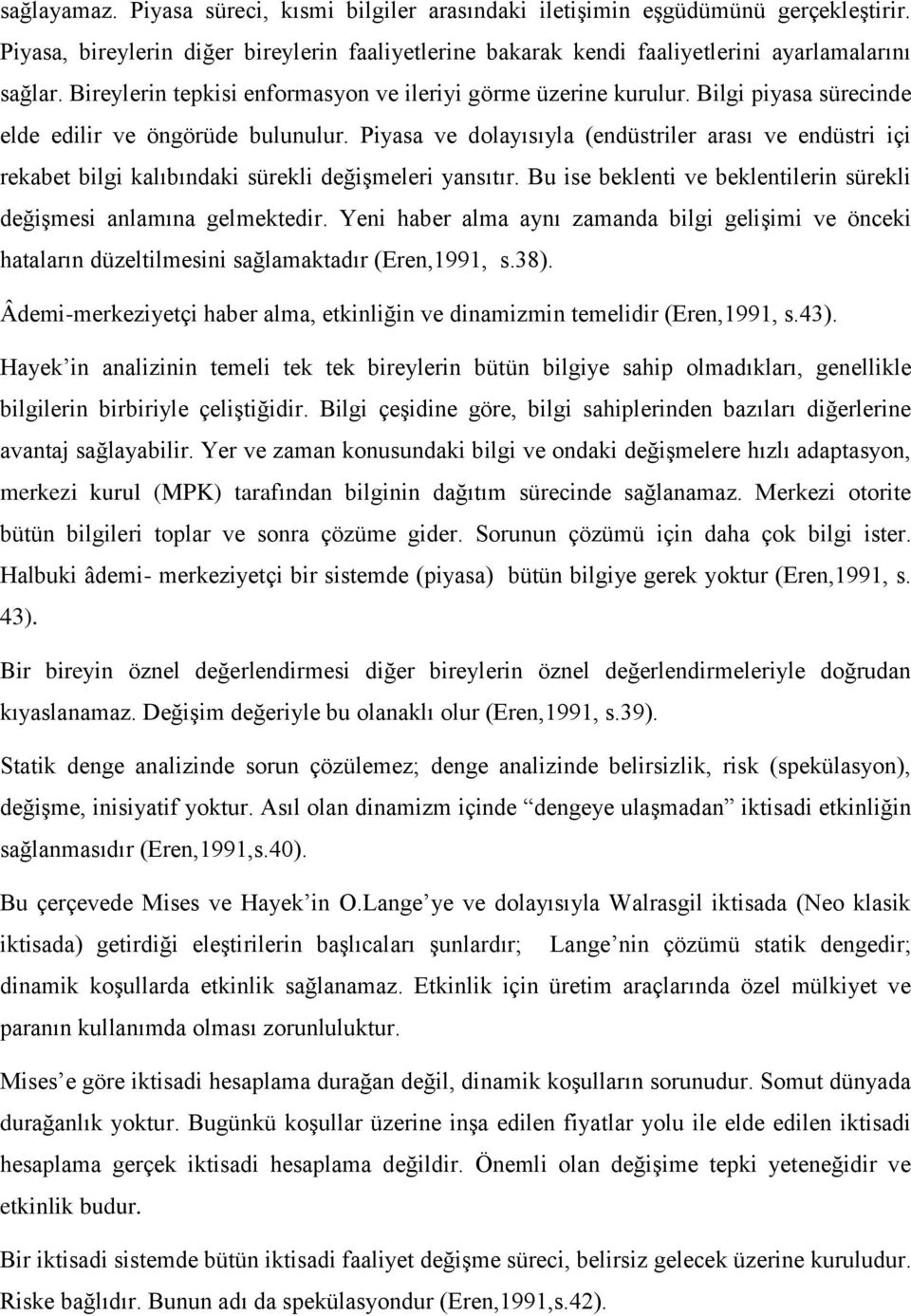 Piyasa ve dolayısıyla (endüstriler arası ve endüstri içi rekabet bilgi kalıbındaki sürekli değişmeleri yansıtır. Bu ise beklenti ve beklentilerin sürekli değişmesi anlamına gelmektedir.