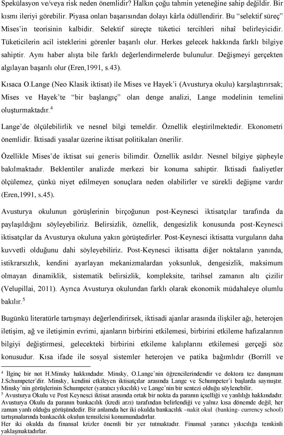 Herkes gelecek hakkında farklı bilgiye sahiptir. Aynı haber alışta bile farklı değerlendirmelerde bulunulur. Değişmeyi gerçekten algılayan başarılı olur (Eren,1991, s.43). Kısaca O.