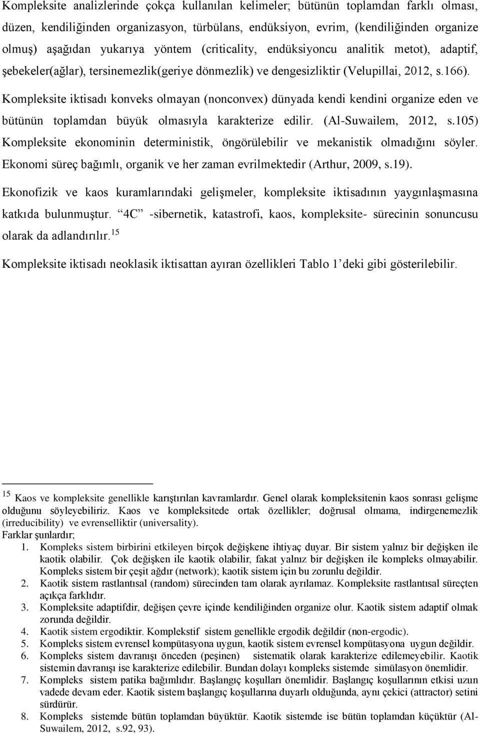 Kompleksite iktisadı konveks olmayan (nonconvex) dünyada kendi kendini organize eden ve bütünün toplamdan büyük olmasıyla karakterize edilir. (Al-Suwailem, 2012, s.