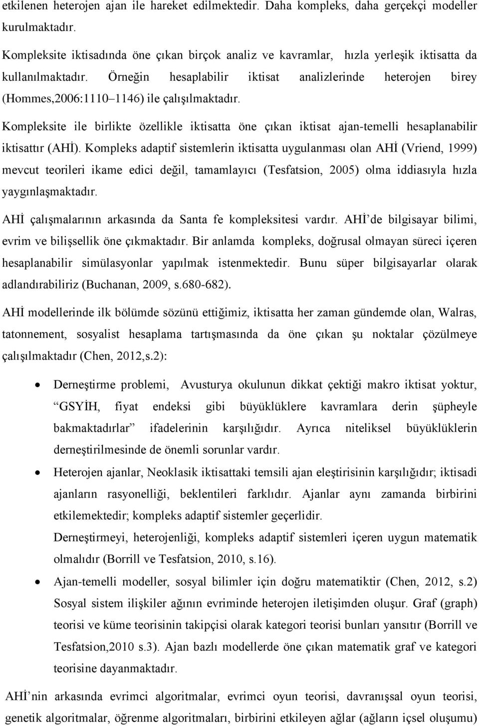 Örneğin hesaplabilir iktisat analizlerinde heterojen birey (Hommes,2006:1110 1146) ile çalışılmaktadır.