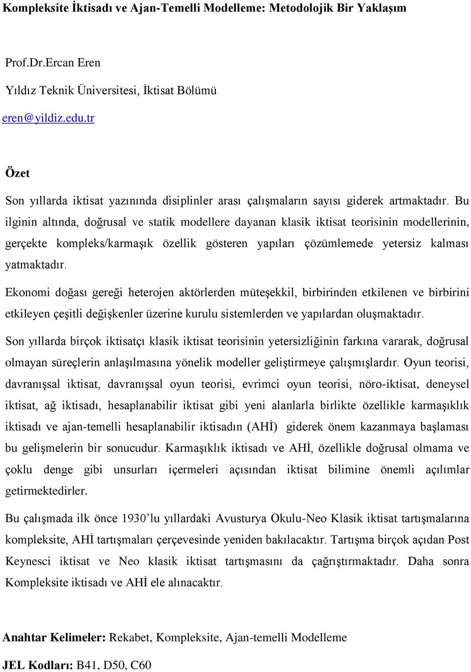 Bu ilginin altında, doğrusal ve statik modellere dayanan klasik iktisat teorisinin modellerinin, gerçekte kompleks/karmaşık özellik gösteren yapıları çözümlemede yetersiz kalması yatmaktadır.