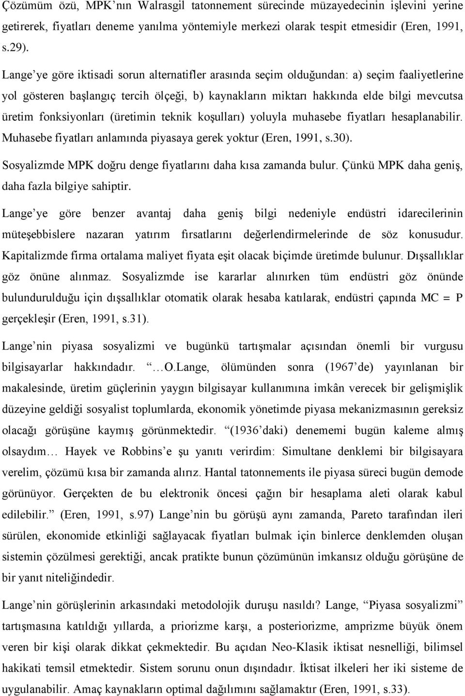 fonksiyonları (üretimin teknik koşulları) yoluyla muhasebe fiyatları hesaplanabilir. Muhasebe fiyatları anlamında piyasaya gerek yoktur (Eren, 1991, s.30).