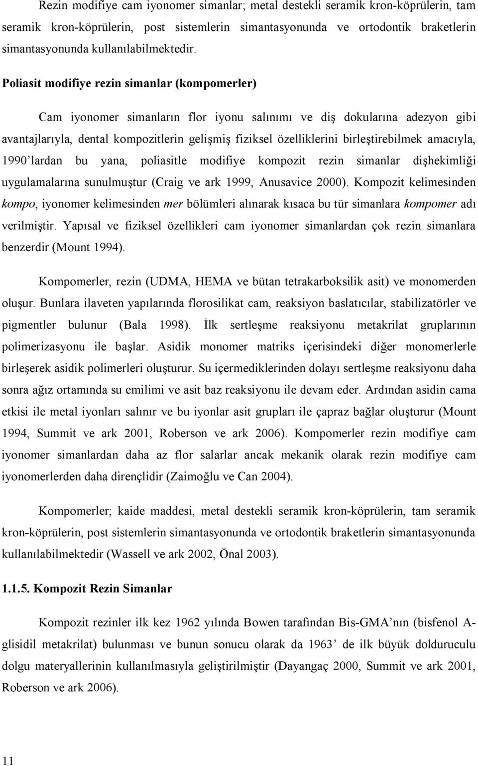 Poliasit modifiye rezin simanlar (kompomerler) Cam iyonomer simanların flor iyonu salınımı ve diş dokularına adezyon gibi avantajlarıyla, dental kompozitlerin gelişmiş fiziksel özelliklerini