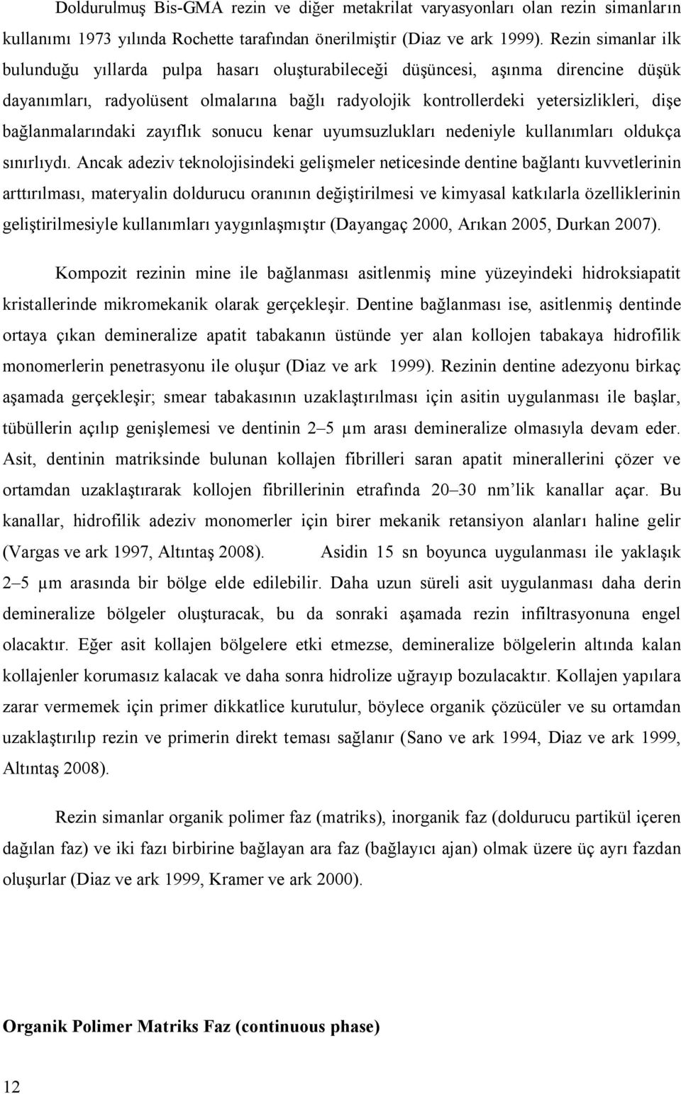 bağlanmalarındaki zayıflık sonucu kenar uyumsuzlukları nedeniyle kullanımları oldukça sınırlıydı.