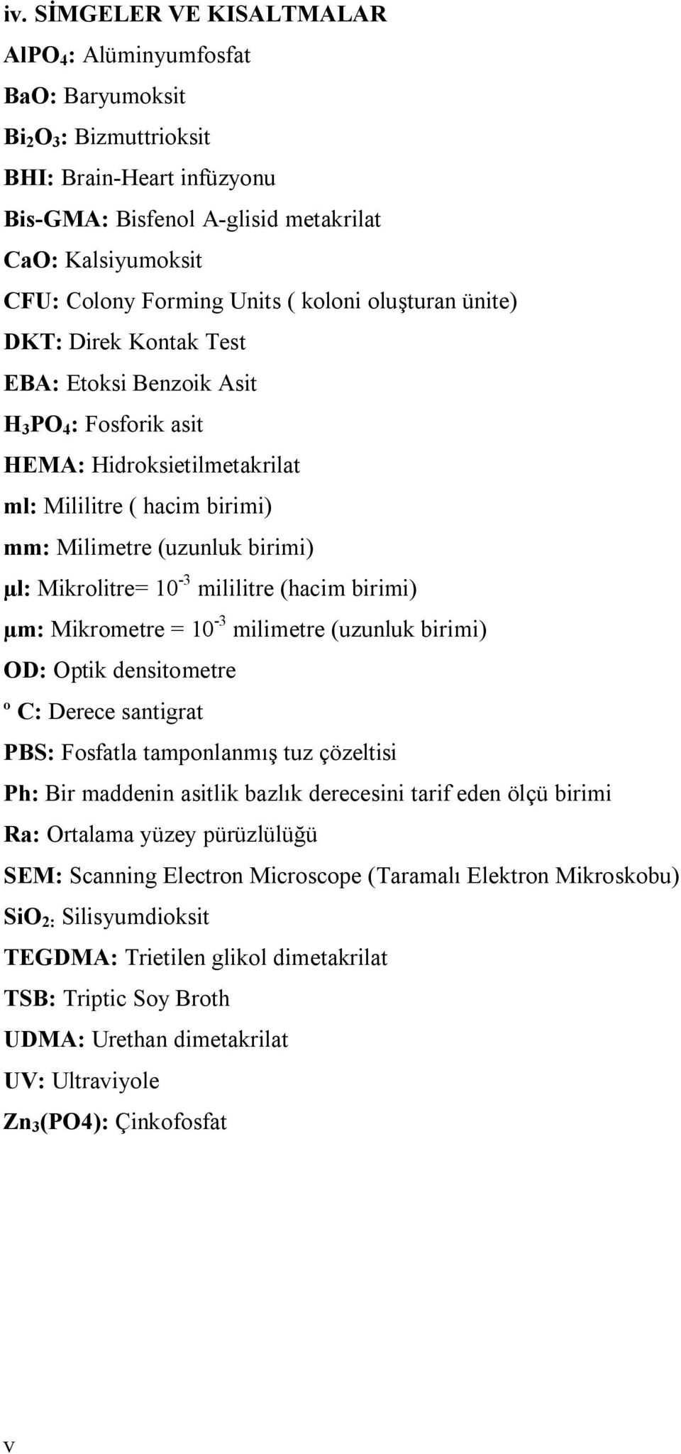 Mikrolitre= 10-3 mililitre (hacim birimi) µm: Mikrometre = 10-3 milimetre (uzunluk birimi) OD: Optik densitometre º C: Derece santigrat PBS: Fosfatla tamponlanmış tuz çözeltisi Ph: Bir maddenin