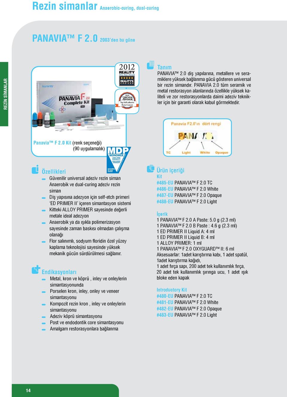 0 tüm seramik ve metal restorasyon alanlarında özellikle yüksek kaliteli ve zor restorasyonlarda daimi adeziv teknikler için bir garanti olarak kabul görmektedir. Panavia F 2.