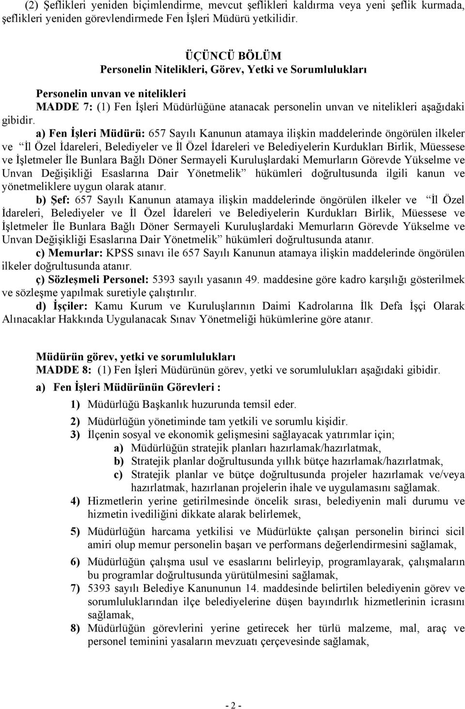 a) Fen İşleri Müdürü: 657 Sayılı Kanunun atamaya ilişkin maddelerinde öngörülen ilkeler ve İl Özel İdareleri, Belediyeler ve İl Özel İdareleri ve Belediyelerin Kurdukları Birlik, Müessese ve